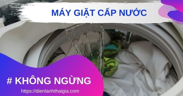 Có những hãng máy giặt nào thường gặp tình trạng cấp nước liên tục không ngừng?
